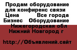 Продам оборудование для конфиренс связи › Цена ­ 100 - Все города Бизнес » Оборудование   . Нижегородская обл.,Нижний Новгород г.